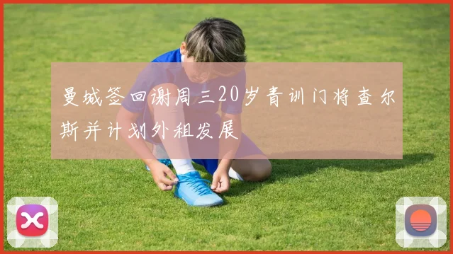 曼城签回谢周三20岁青训门将查尔斯并计划外租发展